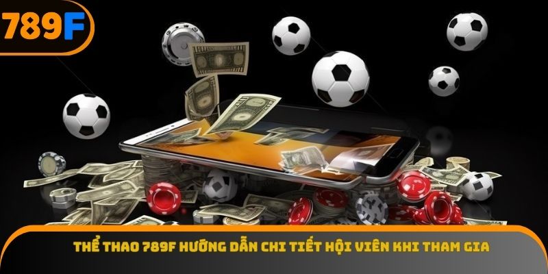 Thể thao 789F hướng dẫn chi tiết hội viên khi tham gia